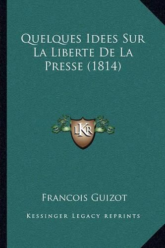 Quelques Idees Sur La Liberte de La Presse (1814)