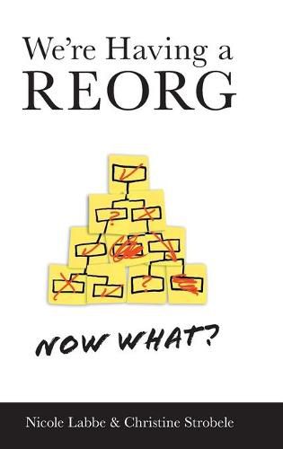 Cover image for We're Having a REORG - Now What?: Managing Through Turbulent Times at Work