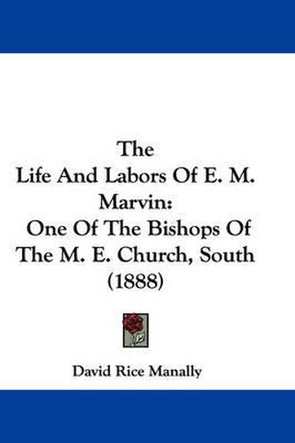 Cover image for The Life and Labors of E. M. Marvin: One of the Bishops of the M. E. Church, South (1888)