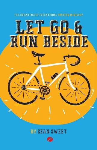 Cover image for Let Go and Run Beside: Essentials of Intentional Preteen Ministry