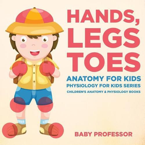 Cover image for Hands, Legs and Toes Anatomy for Kids: Physiology for Kids Series - Children's Anatomy & Physiology Books