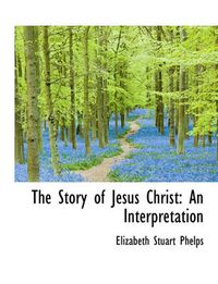 Cover image for The Story of Jesus Christ: An Interpretation