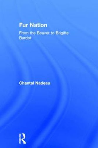 Cover image for Fur Nation: From the Beaver to Brigitte Bardot