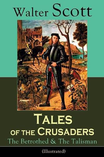 Cover image for Tales of the Crusaders: The Betrothed & The Talisman (Illustrated): Historical Novels