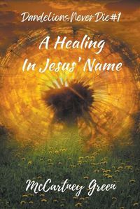 Cover image for Dandelions Never Die #1 A Healing-In Jesus' Name