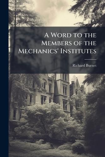 Cover image for A Word to the Members of the Mechanics' Institutes