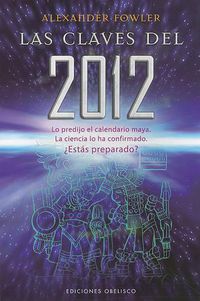 Cover image for Las Claves del 2012: Lo Predijo el Calendario Maya. la Ciencia Lo Ha Comfirmado. Estas Preparado?