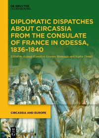 Cover image for Diplomatic Dispatches about Circassia from the Consulate of France in Odessa, 1836-1840