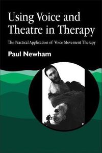 Cover image for Using Voice and Theatre in Therapy: The Practical Application of Voice Movement Therapy