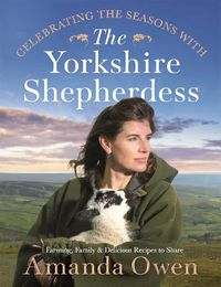 Cover image for Celebrating the Seasons with the Yorkshire Shepherdess: Farming, Family and Delicious Recipes to Share