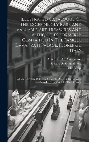 Cover image for Illustrated Catalogue Of The Exceedingly Rare And Valuable Art Treasures And Antiquities Formerly Contained In The Famous Davanzati Palace, Florence, Italy