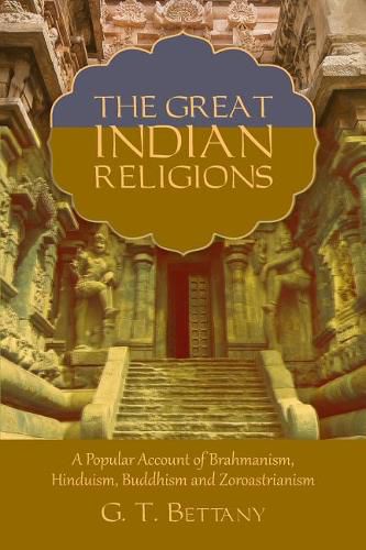 Cover image for The Great Indian Religions: Being a Popular Account of Brahmanism, Hinduism, Buddhism, and Zoroastrianism