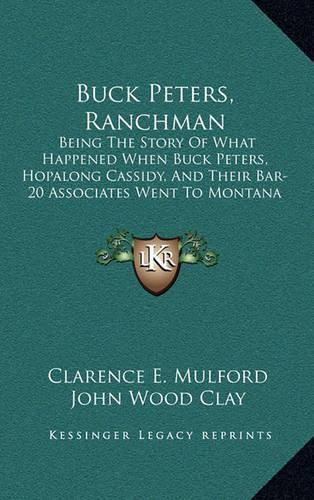 Buck Peters, Ranchman: Being the Story of What Happened When Buck Peters, Hopalong Cassidy, and Their Bar-20 Associates Went to Montana