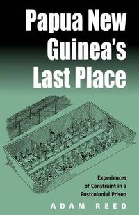 Cover image for Papua New Guinea's Last Place: Experiences of Constraint in a Postcolonial Prison