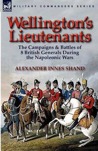 Cover image for Wellington's Lieutenants: the Campaigns & Battles of 8 British Generals During the Napoleonic Wars