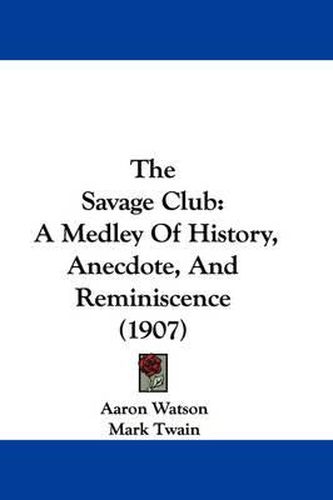 Cover image for The Savage Club: A Medley of History, Anecdote, and Reminiscence (1907)