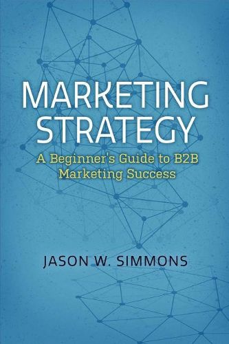 Cover image for Marketing Strategy: A Beginner's Guide to B2B Marketing Success