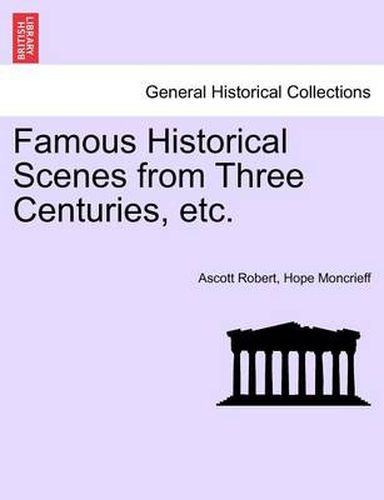 Cover image for Famous Historical Scenes from Three Centuries, Etc.