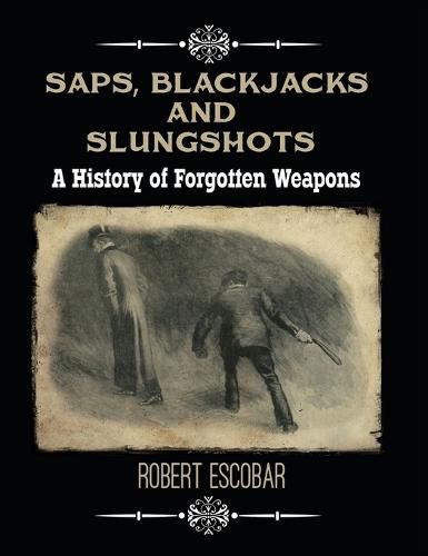 Cover image for Saps, Blackjacks and Slungshots: A History of Forgotten Weapons