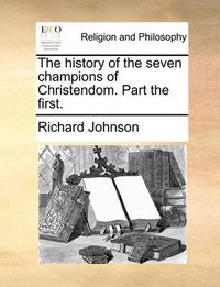 Cover image for The History of the Seven Champions of Christendom. Part the First.