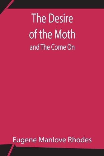 The Desire of the Moth; and The Come On