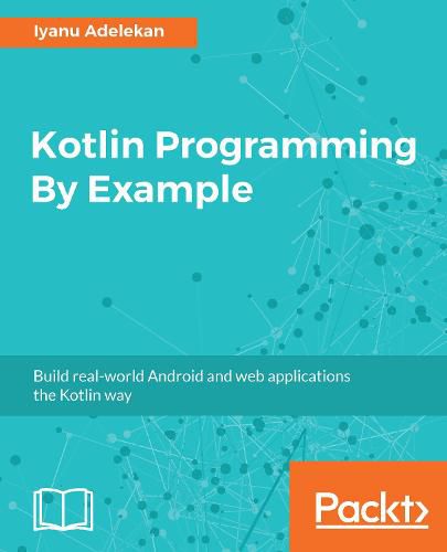 Cover image for Kotlin Programming By Example: Build real-world Android and web applications the Kotlin way