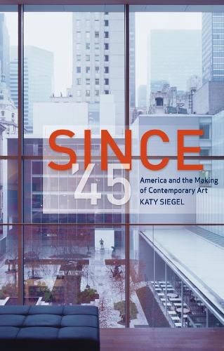 Cover image for Since '45: America and the Making of Contemporary Art