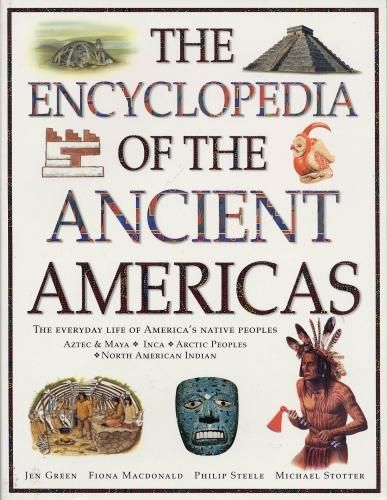 Cover image for The Ancient Americas, The Encyclopedia of: The everyday life of America's native peoples: Aztec & Maya, Inca, Arctic Peoples, Native American Indian