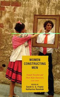Cover image for Women Constructing Men: Female Novelists and Their Male Characters, 1750 - 2000