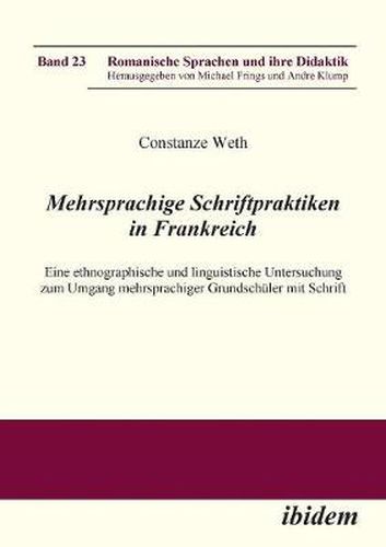 Mehrsprachige Schriftpraktiken in Frankreich. Eine ethnographische und linguistische Untersuchung zum Umgang mehrsprachiger Grundsch ler mit Schrift