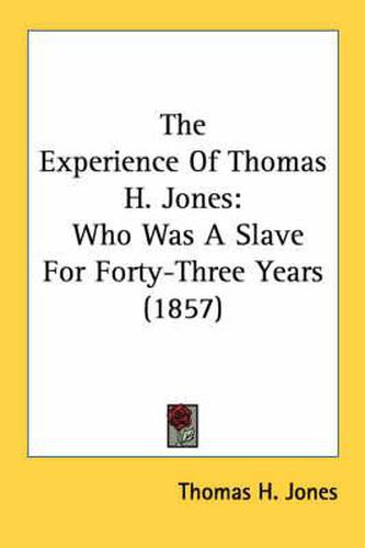 The Experience Of Thomas H. Jones: Who Was A Slave For Forty-Three Years (1857)