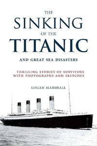 Cover image for The Sinking of the Titanic and Great Sea Disasters: Thrilling Stories of Survivors with Photographs and Sketches