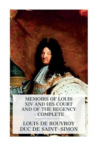 Cover image for Memoirs of Louis XIV and His Court and of the Regency - Complete