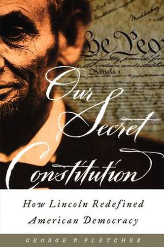 Cover image for Our Secret Constitution: How Lincoln Redefined American Democracy