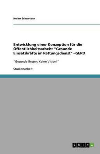 Cover image for Entwicklung einer Konzeption fur die OEffentlichkeitsarbeit: Gesunde Einsatzkrafte im Rettungsdienst  - GERD:  Gesunde Retter: Keine Vision!