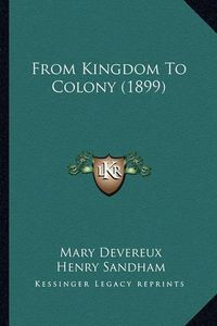 Cover image for From Kingdom to Colony (1899) from Kingdom to Colony (1899)