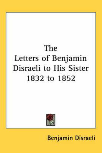 Cover image for The Letters of Benjamin Disraeli to His Sister 1832 to 1852