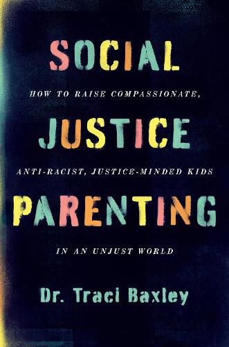 Cover image for Social Justice Parenting: How to Raise Compassionate, Anti-Racist, Justice-Minded Kids in an Unjust World