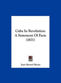 Cover image for Cuba in Revolution: A Statement of Facts (1871)