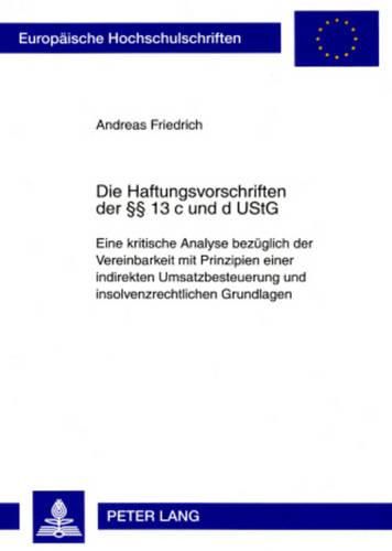 Die Haftungsvorschriften Der  13 C Und D Ustg: Eine Kritische Analyse Bezueglich Der Vereinbarkeit Mit Prinzipien Einer Indirekten Umsatzbesteuerung Und Insolvenzrechtlichen Grundlagen