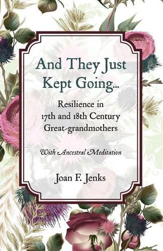 Cover image for And They Just Kept Going: Resilience in 17th and 18th Century Great-grandmothers.