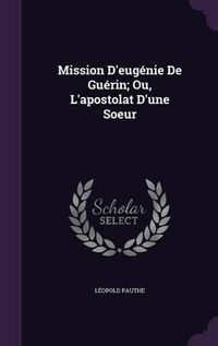 Cover image for Mission D'Eugenie de Guerin; Ou, L'Apostolat D'Une Soeur