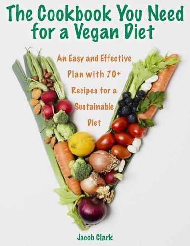 Cover image for The Cookbook You Need for a Vegan Diet: An Easy and Effective Plan with 70+ Recipes for a Sustainable Diet