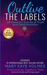 Cover image for Outlive The Labels: 18 Powerful Stories of Truth and Determination