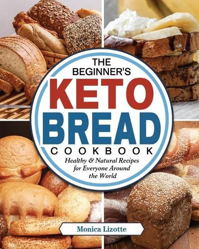 Cover image for The Beginner's Keto Bread Cookbook: Healthy & Natural Recipes for Everyone Around the World