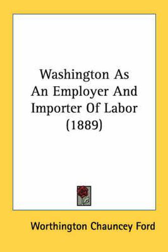 Cover image for Washington as an Employer and Importer of Labor (1889)