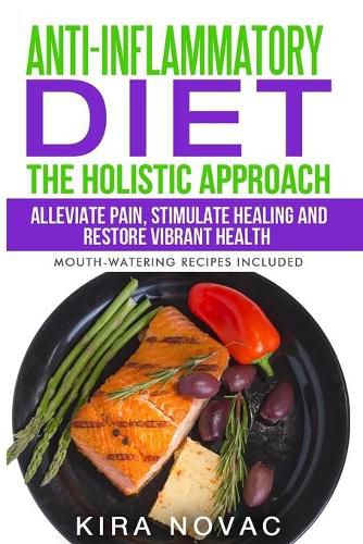 Cover image for Anti-Inflammatory Diet: The Holistic Approach: Alleviate Pain, Stimulate Healing and Restore Vibrant Health