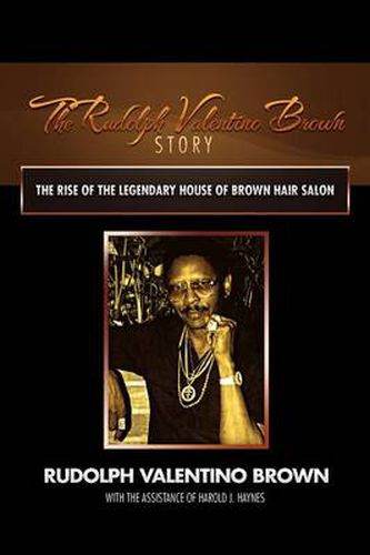 Cover image for The Rudolph Valentino Brown Story: The Rise of the Legendary House of Brown Hair Salon