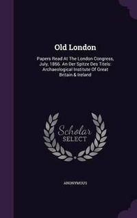 Cover image for Old London: Papers Read at the London Congress, July, 1866. an Der Spitze Des Titels: Archaeological Institute of Great Britain & Ireland