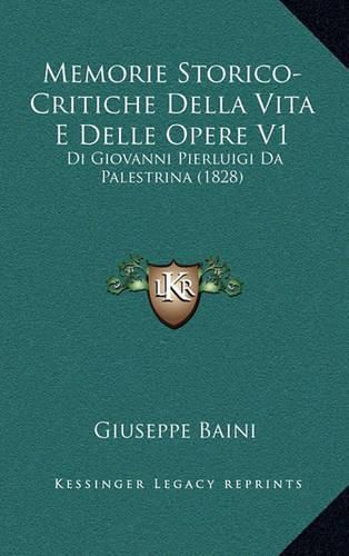 Cover image for Memorie Storico-Critiche Della Vita E Delle Opere V1: Di Giovanni Pierluigi Da Palestrina (1828)